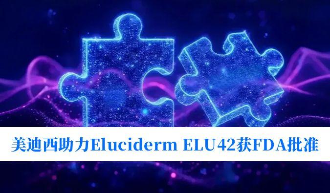 EBET易博助力相助同伴Eluciderm的ELU42获FDA临床试验批准