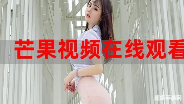 无限看片的芒果视频在线观看